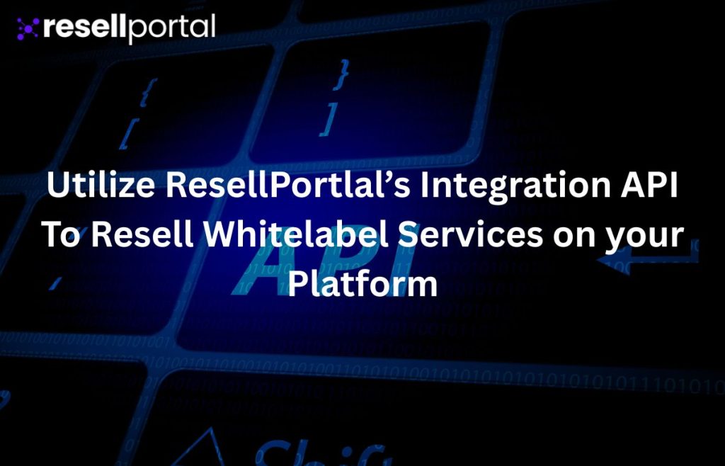 Utilize ResellPortlal’s Integration API To Resell Whitelabel Services on your Platform